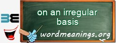 WordMeaning blackboard for on an irregular basis
